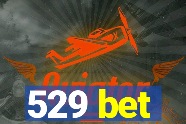 529 bet